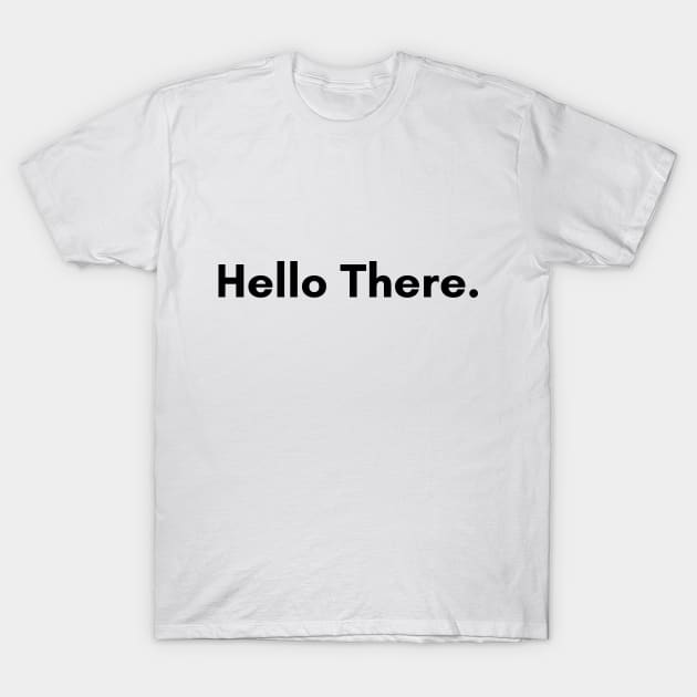 Hello There. T-Shirt by Ckrispy